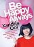 Be Happy Always: Simple Practices for Overcoming Life's Challenges and Living Each Day with Joy