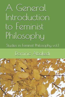 A General Introduction to Feminist Philosophy: Studies in Feminist Philosophy vol.1 (studies in Feminist Phuilosophy)