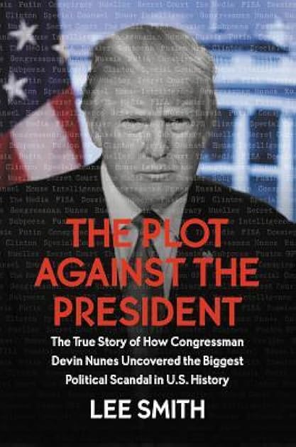 The Plot Against the President: The True Story of How Congressman Devin Nunes Uncovered the Biggest Political Scandal in U.S. History