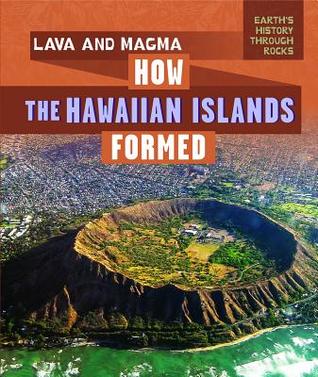 Lava and Magma: How the Hawaiian Islands Formed (Earth's History Through Rocks)