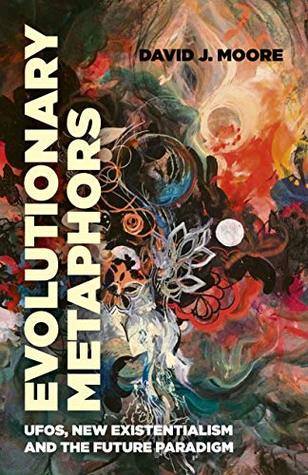 Evolutionary Metaphors: UFOs, New Existentialism and the Future Paradigm (Kindle Edition)