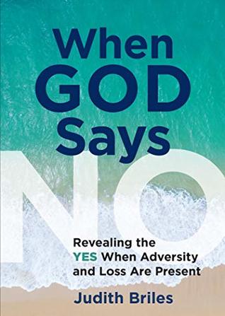 When God Says NO: Revealing the YES When Adversity and Loss Are Present (Kindle Edition)
