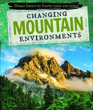 Changing Mountain Environments (Human Impact on Earth: Cause and Effect)