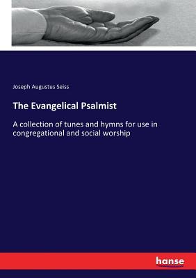 The Evangelical Psalmist: A collection of tunes and hymns for use in congregational and social worship