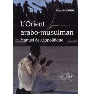 L'Orient arabo-musulman, Manuel de géopolitique (Paperback)
