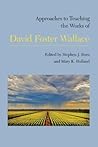 Approaches to Teaching the Works of David Foster Wallace (Approaches to Teaching World Literature) Approaches to Teaching the Works of David Foster Wallace (Approaches to Teaching World Literature)