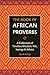 The Book of African Proverbs: A Collection of Timeless Wisdom, Wit, Sayings & Advice