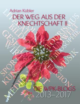 Der Weg aus der Knechtschaft II: Die WPK-Blogs 2013-2017 (German Edition)