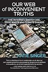 Our Web of Inconvenient Truths: The Internet, Energy Use, Toxic Waste, and Climate Change