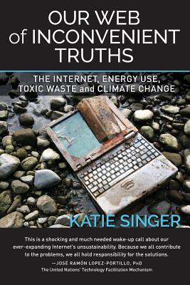 Our Web of Inconvenient Truths: The Internet, Energy Use, Toxic Waste, and Climate Change