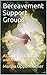 Bereavement Support Groups: A Guide for Clinicians and Non Clinicians