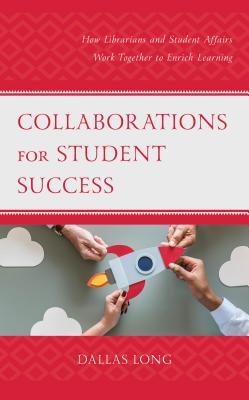 Collaborations for Student Success: How Librarians and Student Affairs Work Together to Enrich Learning (Beta Phi Mu Scholars Series)