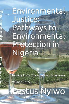 Environmental Justice: Pathways to Environmental Protection in Nigeria: Gaining From The American Experience (The Trilogy Collection)