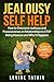 Jealousy Self Help: How To Overcome Jealousy and Possessiveness in Relationships To STOP Being Insecure and Why It Happens. The Cure to Not Be Jealous Is Already Within You.