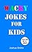 Wacky Jokes for Kids: Over 500 Kids' Jokes including One-Liners, Knock-Knock Jokes, Tongue Twisters and Wacky Facts for Kids - Perfect for kids ages 5 to 12.