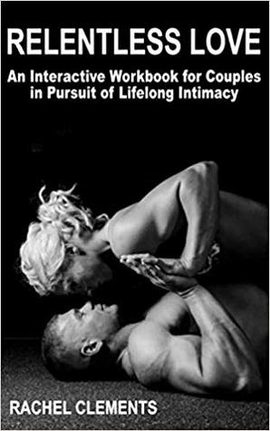 Relentless Love: An Interactive Workbook for Couples in Pursuit of Lifelong Intimacy