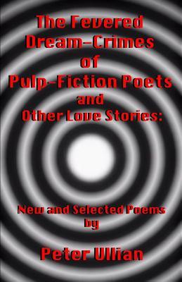 The Fevered Dream-Crimes of Pulp-Fiction Poets and Other Love Stories: New and Selected Poems