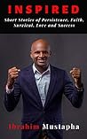 Inspired: Short Inspirational Stories of Persistence, Faith, Survival, Love, Success and Breakthrough (First Edition)