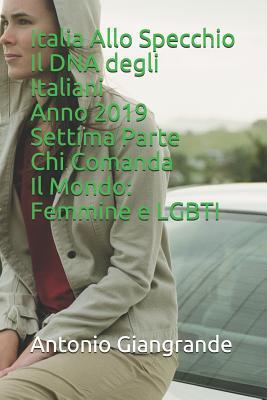 Italia Allo Specchio Il DNA degli Italiani Anno 2019 Settima Parte Chi Comanda Il Mondo: Femmine e LGBTI