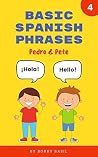 Basic Spanish Phrases: Learn Beginner Spanish to English Book for Kids (Pedro & Pete Spanish Kids, #4) Basic Spanish Phrases: Learn Beginner Spanish to English Book for Kids (Pedro & Pete Spanish Kids, #4)