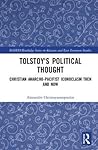 Tolstoy's Political Thought: Christian Anarcho-Pacifist Iconoclasm Then and Now (BASEES/Routledge Series on Russian and East European Studies)