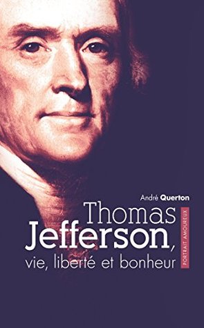 Thomas Jefferson Vie Liberte Et Bonheur Portrait Amoureux By Andre Querton
