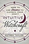 Intuitive Witchcraft by Astrea Taylor