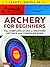 Archery for Beginners: The Complete Guide to Shooting Recurve and Compound Bows