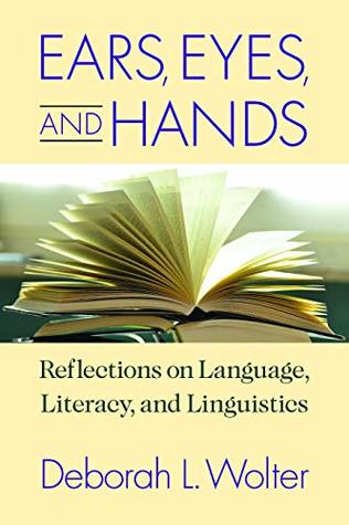 Ears, Eyes, and Hands: Reflections on Language, Literacy, and Linguistics (Kindle Edition)