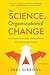 The Science of Organizational Change: How Leaders Set Strategy, Change Behavior, and Create an Agile Culture (Leading Change in the Digital Age)