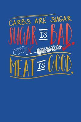 Carbs Are Sugar Sugar Bad Meat Good: 3 Month Low Carbohydrate Meal Planning Organizer with Weekly Grocery Shopping List and Recipe Book