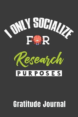 I Only Socialize For Research Purposes: Gratitude Journal