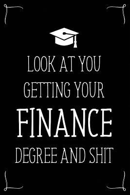 Look At You Getting Your Finance Degree And Shit: Funny Blank Notebook for Degree Holder or Graduate