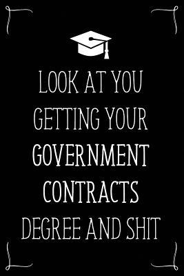 Look At You Getting Your Government Contracts Degree And Shit: Funny Blank Notebook for Degree Holder or Graduate