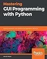 Mastering GUI Programming with Python: Develop impressive cross-platform GUI applications with PyQt Mastering GUI Programming with Python: Develop impressive cross-platform GUI applications with PyQt
