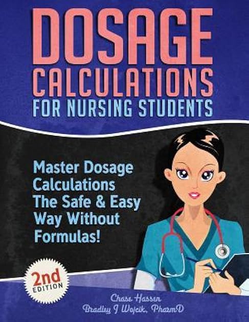 Dosage Calculations for Nursing Students: Master Dosage Calculations The Safe & Easy Way Without Formulas! (Dosage Calculation Success Series)