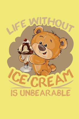 Life Without Ice Cream Is Unbearable: Daily Affirmations and Gratitude for Great Moments and Important People with Prompts