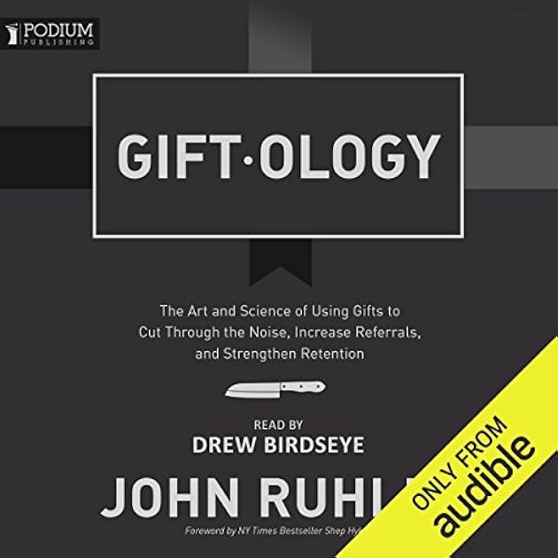 Giftology: The Art and Science of Using Gifts to Cut Through the Noise, Increase Referrals, and Strengthen Retention