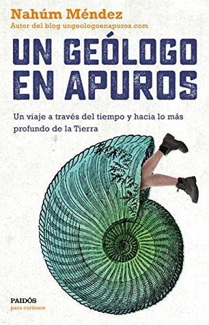 Un geólogo en apuros: Un viaje a través del tiempo y hacia lo más profundo de la Tierra (Para curiosos) (Spanish Edition)