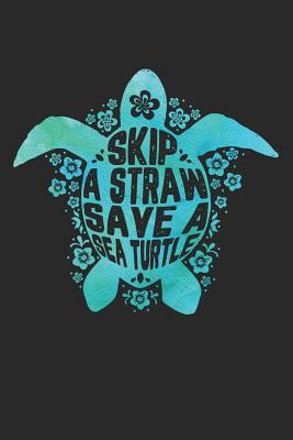 Skip a Straw Save a Sea Turtle: Lined Journal Notebook for Journaling, Notes, Diary Writing