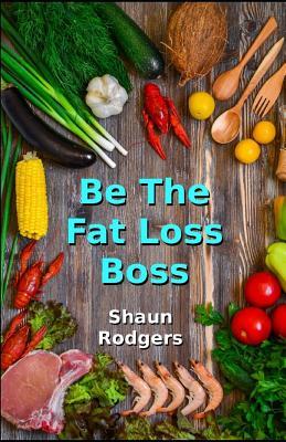 Be The Fat Loss Boss: Take charge for a healthier lifestyle