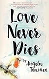 Love Never Dies by Angela Trainer