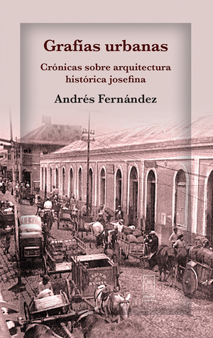 Grafías urbanas. Crónicas sobre arquitectura histórica josefina