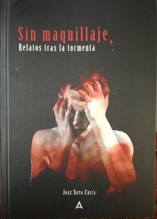 Portada de Sin maquillaje: relatos tras la tormenta, de José Soto Chica