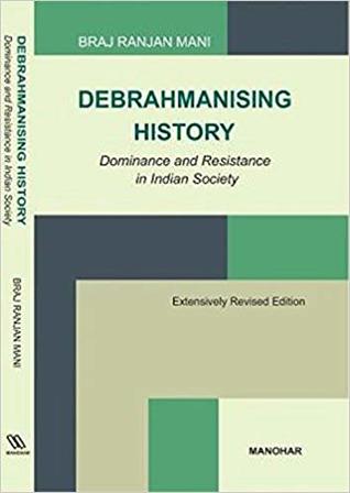 Debrahmanising History: Dominance and Resistance in Indian Society (Extensively Revised Edition)