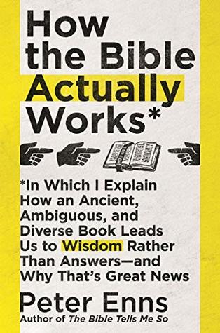 How the Bible Actually Works: In which I Explain how an Ancient, Ambiguous, and Diverse Book Leads us to Wisdom rather than Answers - and why that's Great News