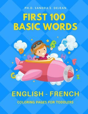 First 100 Basic Words English - French Coloring Pages for Toddlers: Fun Play and Learn full vocabulary for kids, babies, preschoolers, grade students ... read common sight word lists with card games.