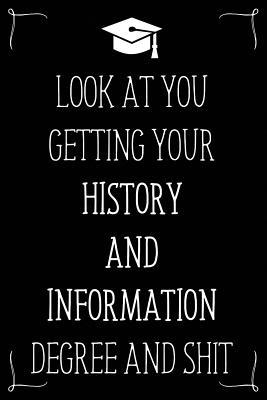 Look At You Getting Your History And Information Degree And Shit: Funny Blank Notebook for Degree Holder or Graduate