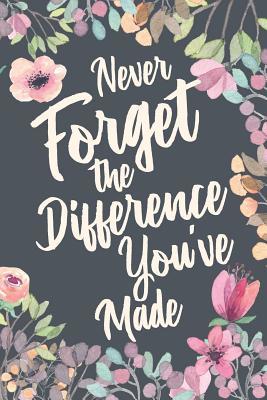 Never Forget The Difference You've Made: Retirement & Appreciation Gifts for Women and Professionals Who Have Made a Big Impact on People's Lives. ... Diary & Sketchbook. 6 x 9 inch, 120 Pages.