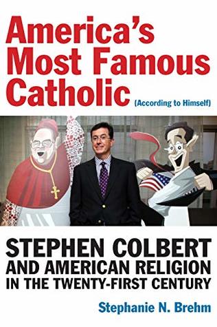 America’s Most Famous Catholic (According to Himself): Stephen Colbert and American Religion in the Twenty-First Century